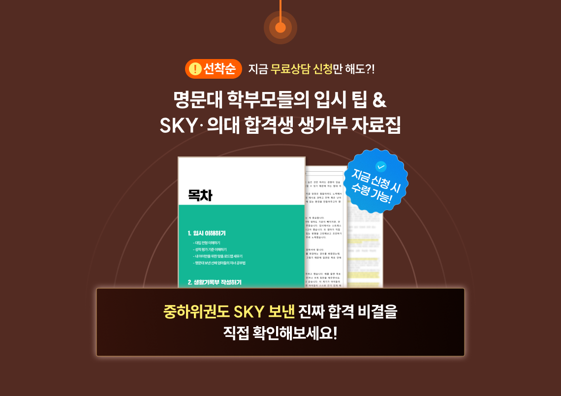 지금 무료상담 신청만 해도?! | 명문대 학부모들의 입시 팁 & SKY/의대 합격생 생기부 자료집 | 지금 신청 시 수령 가능! | 중하위권도 SKY 보낸 진짜 합격 비결을 직접 확인해보세요!